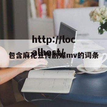 包含麻花豆传剧媒mv的词条