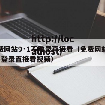 免费网站9·1不登录直接看（免费网站9·1不登录直接看视频）