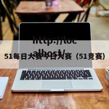 51每日大赛今日大赛（51竞赛）