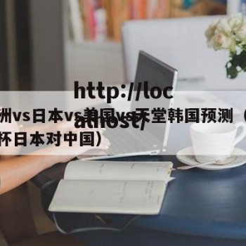 欧洲vs日本vs美国vs天堂韩国预测（欧洲杯日本对中国）