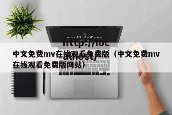 中文免费mv在线观看免费版(中文免费mv在线观看免费版网站)